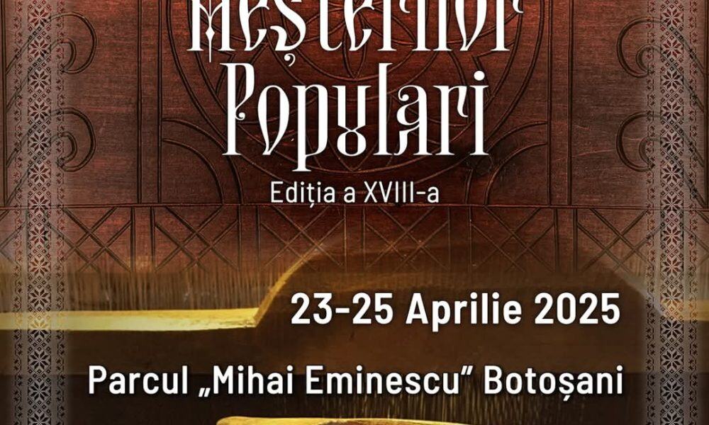 târgul meșterilor populari, ediția a xviii a, 23 25 aprilie 2025, botoșani